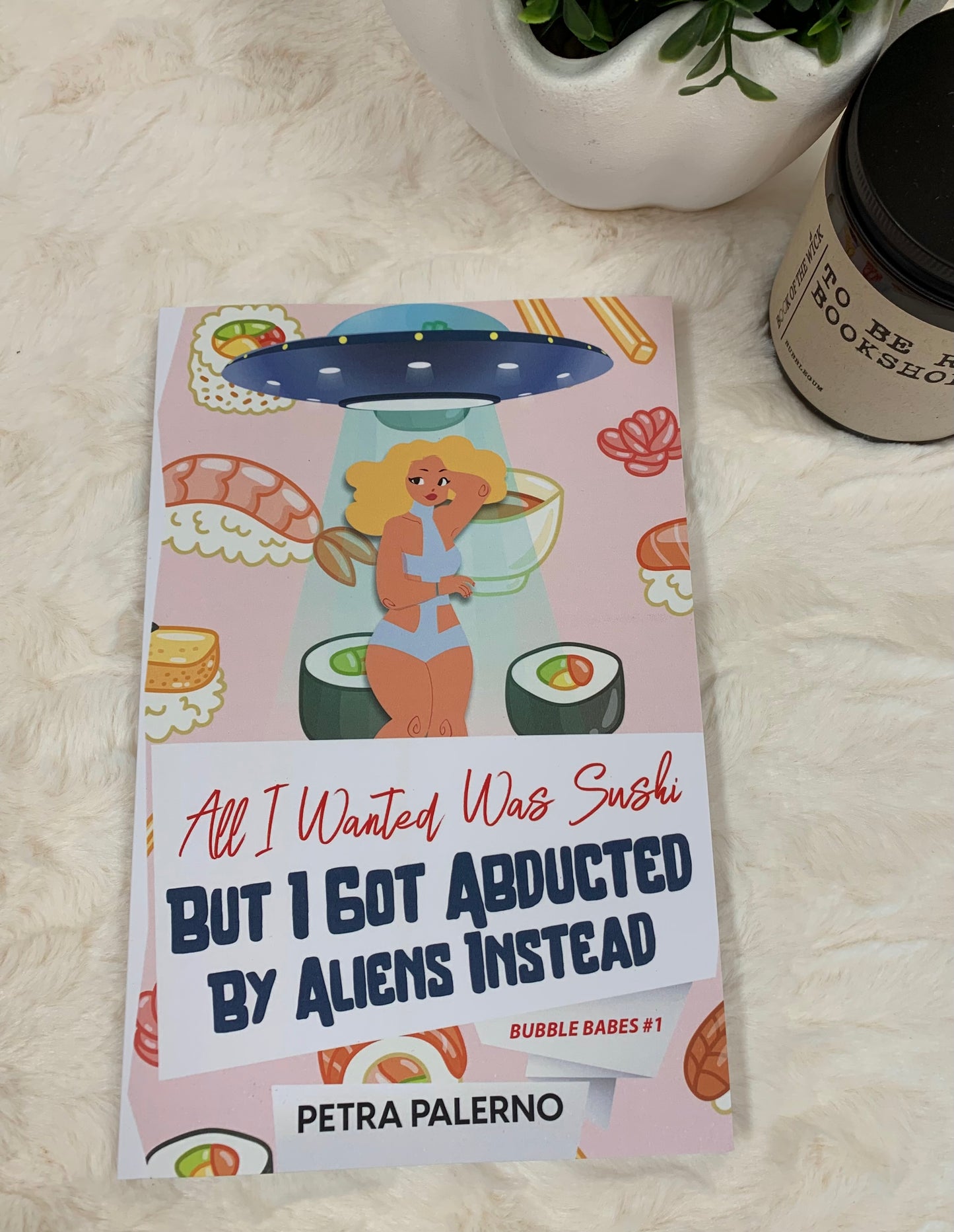 All I Wanted Was Sushi BUT I GOT ABDUCTED BY ALIENS INSTEAD by Petra Palerno