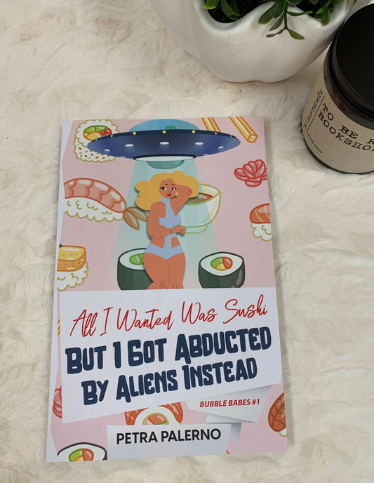 All I Wanted Was Sushi BUT I GOT ABDUCTED BY ALIENS INSTEAD by Petra Palerno